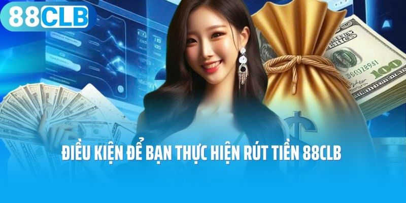 Điều kiện để bạn thực hiện rút tiền 88CLB