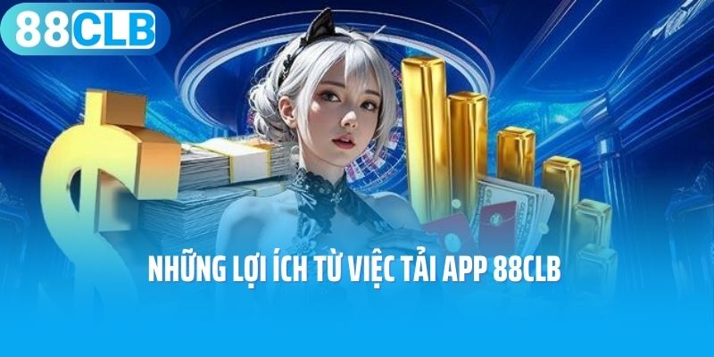 Những lợi ích từ việc tải app 88CLB 